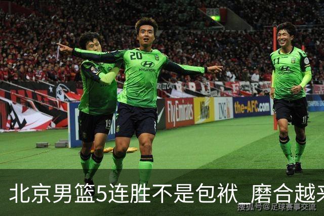 北京男篮5连胜不是包袱 磨合越来越好