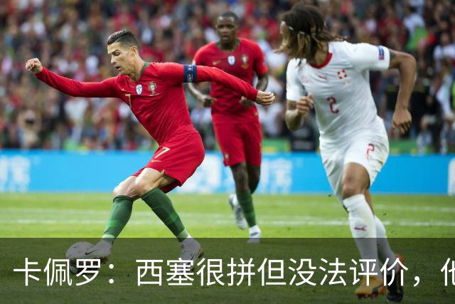 卡佩罗：西塞很拼但没法评价，他始终做好接应准备但拿不到球