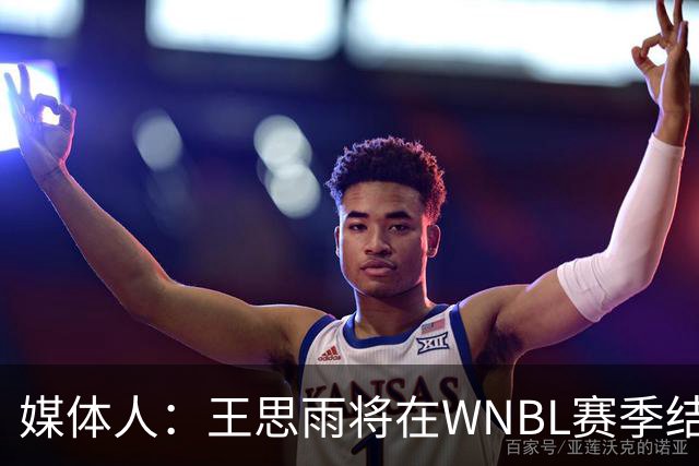 媒体人：王思雨将在WNBL赛季结束后加盟山西女篮