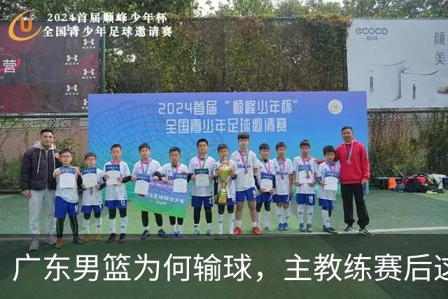 广东男篮为何输球，主教练赛后这样说，他们实力比我们强