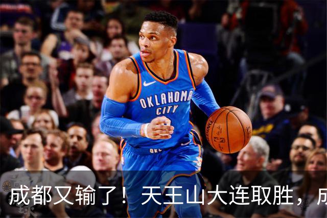 成都又输了！天王山大连取胜，成都夺冠3连败，最终夺不夺冠都丢人