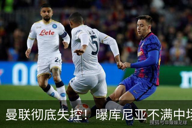曼联彻底失控！曝库尼亚不满中场被换下 他与卡里克大吵一架