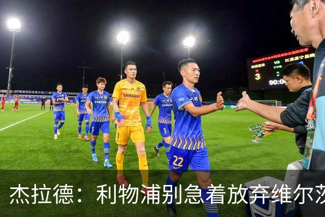 杰拉德：利物浦别急着放弃维尔茨和巴尔科拉，要帮他们一把