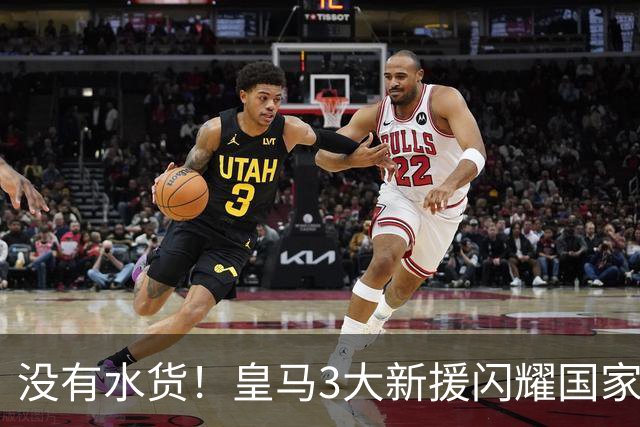 没有水货！皇马3大新援闪耀国家德比 穆帅买人眼光获认可