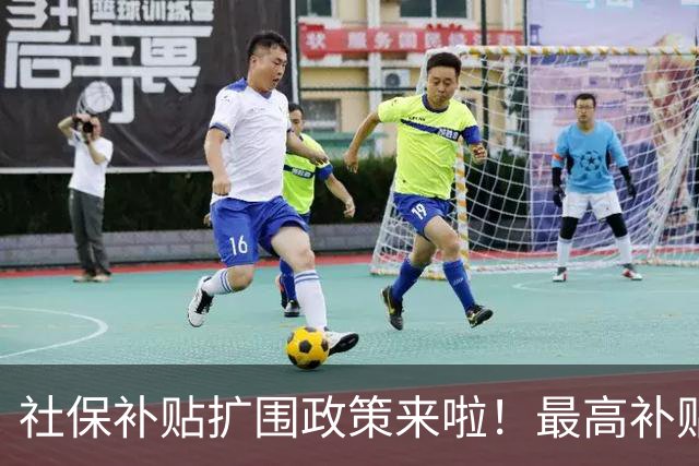社保补贴扩围政策来啦！最高补贴个人缴费25%！