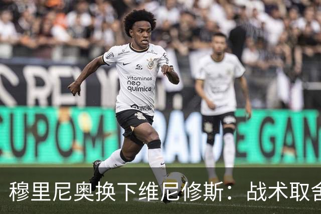 穆里尼奥换下维尼修斯：战术取舍还是针对？