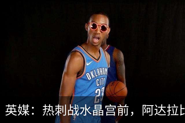 英媒：热刺战水晶宫前，阿达拉比奥尤和贝里瓦尔有望复出