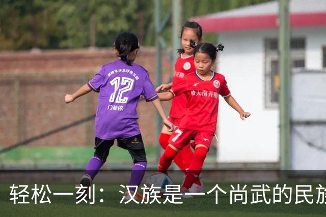 轻松一刻：汉族是一个尚武的民族吗？