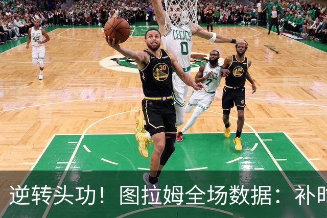 逆转头功！图拉姆全场数据：补时4分钟扳平+造点，9射门4射正