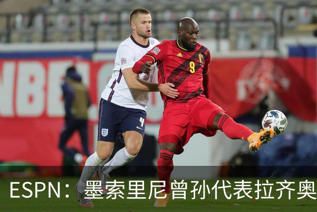 ESPN：墨索里尼曾孙代表拉齐奥打进生涯意甲首球